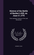 History of the Battle of Bunker's Hill, on June 17, 1775: From Authentic Sources in Print and Manuscript