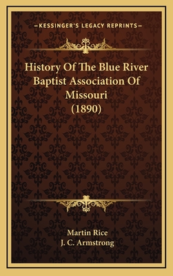 History Of The Blue River Baptist Association Of Missouri (1890) - Rice, Martin, and Armstrong, J C (Introduction by)