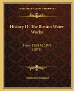 History of the Boston Water Works: From 1868 to 1876 (1876)