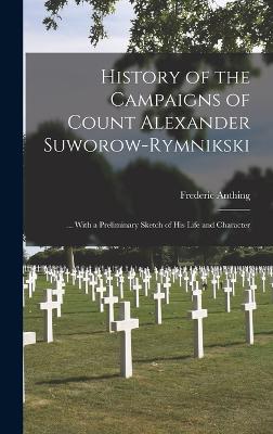 History of the Campaigns of Count Alexander Suworow-Rymnikski: ... With a Preliminary Sketch of His Life and Character - Anthing, Frederic