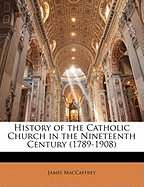 History of the Catholic Church in the Nineteenth Century (1789-1908)