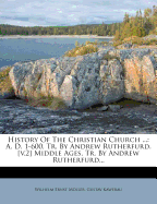 History of the Christian Church ...: A. D. 1-600, Tr. by Andrew Rutherfurd. [V.2] Middle Ages, Tr. by Andrew Rutherfurd