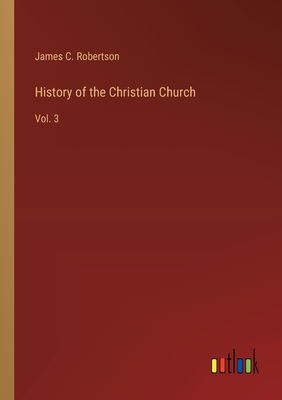 History of the Christian Church: Vol. 3 - Robertson, James C