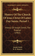 History Of The Church Of Jesus Christ Of Latter-Day Saints, Period 1: History Of Joseph Smith, The Prophet (1902)