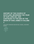 History of the Church of Scotland, Beginning the Year of Our Lord 203, and Continued to the End of the Reign of King James VI Volume 2