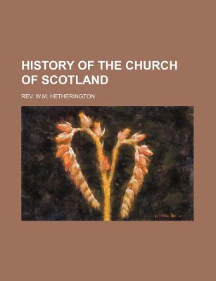 History of the Church of Scotland - Hetherington, Rev W M