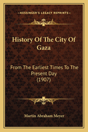 History of the City of Gaza: From the Earliest Times to the Present Day (1907)
