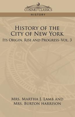 History of the City of New York: Its Origin, Rise, and Progress-Vol. 3 - Lamb, Martha Joanna, and Harrison, Burton, Mrs.