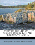 History of the City of New York: Its Origin, Rise and Progress Volume 1