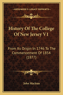 History of the College of New Jersey V1: From Its Origin in 1746 to the Commencement of 1854 (1877)