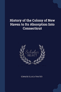 History of the Colony of New Haven to Its Absorption Into Connecticut