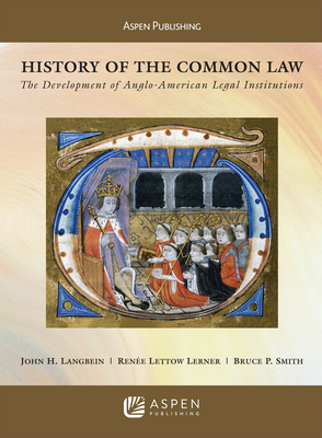 History of the Common Law: The Development of Anglo-American Legal Institutions - Langbein, John H, and Lerner, Renee Lettow, and Smith, Bruce P