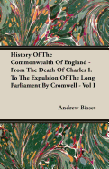 History of the Commonwealth of England - From the Death of Charles I. to the Expulsion of the Long Parliament by Cromwell - Vol I