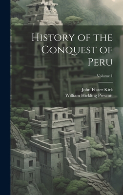 History of the Conquest of Peru; Volume 1 - Prescott, William Hickling, and Kirk, John Foster