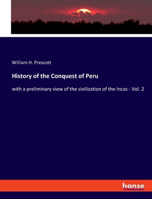 History of the Conquest of Peru: with a preliminary view of the civilization of the Incas - Vol. 2 - Prescott, William H