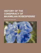 History of the Conspiracy of Maximilian Robespierre