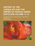 History of the Consulate and the Empire of France Under Napoleon: Forming a Sequel to the History of the French Revolution....