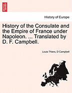 History of the Consulate and the Empire of France under Napoleon. ... Translated by D. F. Campbell. Vol. XVIII