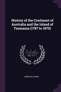 History of the Continent of Australia and the Island of Tasmania (1787 to 1870)