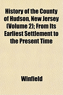 History of the County of Hudson, New Jersey (Volume 2); From Its Earliest Settlement to the Present Time