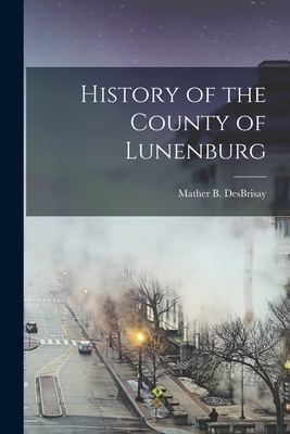 History of the County of Lunenburg - Desbrisay, Mather Byles