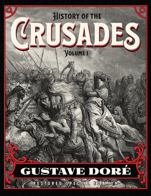 History of the Crusades Volume 1: Gustave Dor Restored Special Edition - Robson, William (Translated by), and Michaud, Joseph