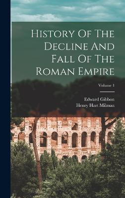 History Of The Decline And Fall Of The Roman Empire; Volume 1 - Gibbon, Edward, and Henry Hart Milman (Creator)