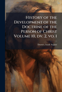 History of the Development of the Doctrine of the Person of Christ Volume 10, dv. 2, vo. 1
