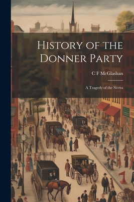 History of the Donner Party: A Tragedy of the Sierra - McGlashan, C F