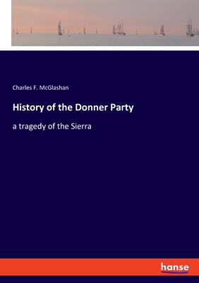 History of the Donner Party: a tragedy of the Sierra - McGlashan, Charles F