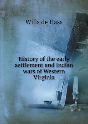 History of the Early Settlement and Indian Wars of Western Virginia - Hass, Wills De