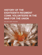 History of the Eighteenth Regiment Conn. Volunteers in the War for the Union