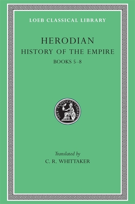 History of the Empire, Volume II: Books 5-8 - Herodian, and Whittaker, C R (Translated by)