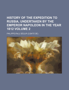 History of the Expedition to Russia, Undertaken by the Emperor Napoleon in the Year 1812