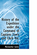 History of the Expedition Under the Command of Captains Lewis and Clark Vol. I.