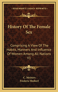 History of the Female Sex: Comprising a View of the Habits, Manners, and Influence of Women, Among All Nations, from the Earliest Ages to the Present Time, Volume 2
