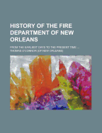 History of the Fire Department of New Orleans; From the Earliest Days to the Present Time ...