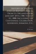 History of the First African Baptist Church, from Its Organization, January 20th, 1788, to July 1st, 1888: Including the Centennial Celebration, Addresses, Sermons, Etc (Classic Reprint)
