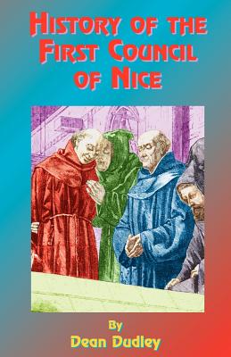 History of the First Council of Nice: A World's Christian Convention, A.D. 325: With a Life of Constantine. - Dudley, Dean, and Tice, Paul, Reverend (Preface by)