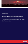 History of the First Council of Nice: A world's Christian convention, A.D. 325. With a life of Constantine.