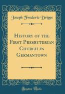 History of the First Presbyterian Church in Germantown (Classic Reprint)