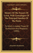 History of the Frasers of Lovat, with Genealogies of the Principal Families of the Name: To Which Is Added Those of Dunballoch and Phopachy