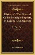 History of the General or Six Principle Baptists, in Europe and America: In Two Parts (1827)