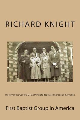 History of the General Or Six-Principle Baptists in Europe and America: In Two Parts - Loveless, Alton E, Dr., and Knight, Richard