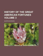 History of the Great American Fortunes; Volume 3