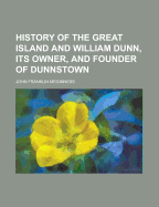 History of the Great Island and William Dunn, Its Owner, and Founder of Dunnstown