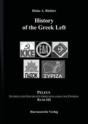 History of the Greek Left: Translated and Revised Edition - Richter, Heinz A