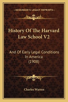 History of the Harvard Law School V2: And of Early Legal Conditions in America (1908) - Warren, Charles, Dr., PhD