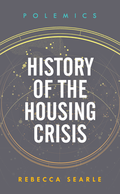History of the Housing Crisis - Searle, Rebecca