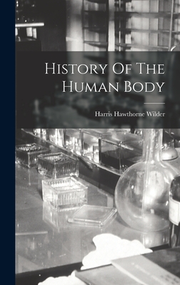 History Of The Human Body - Wilder, Harris Hawthorne